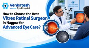 How to Choose the Best Vitreo Retinal Surgeon in Nagpur for Advanced Eye Care?