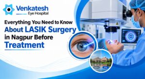 Everything You Need to Know About LASIK Surgery in Nagpur Before Treatment